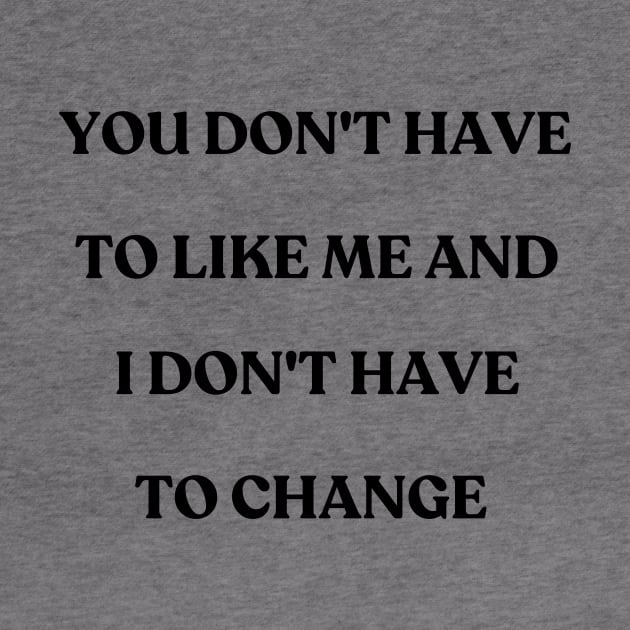 You don't have to like me and I don't have to change - motivational quote by ThriveMood